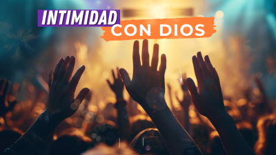 ¿Cómo lograr intimidad con Dios?